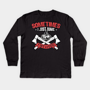 Sometimes, I Just Make Firewood (Woodworking) Kids Long Sleeve T-Shirt